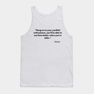 “Hang on to your youthful enthusiasms, you’ll be able to use them better when you’re older.” Seneca Tank Top